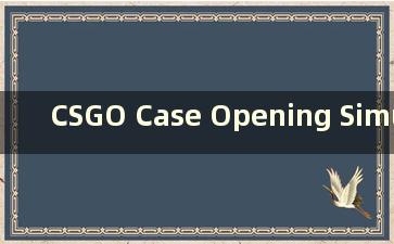 CSGO Case Opening Simulator Reddit：探索最佳开箱模拟器平台